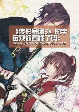 《变形金刚5》的宇宙观你看懂了吗:世界杯下注平台(图1) 世界杯买球